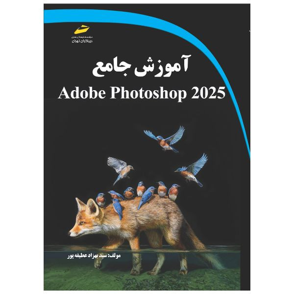 کتاب آموزش جامع Adobe Photoshop 2025 اثر سید بهزاد عطیفه پور انتشارات دیباگران تهران