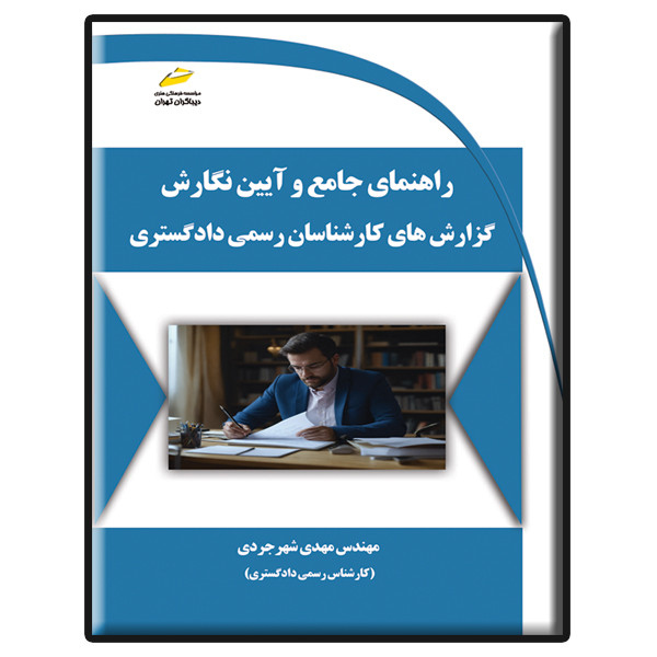 کتاب راهنمای جامع و آیین نگارش گزارش های کارشناسان رسمی دادگستری اثر مهدی شهرجردی نشر دیباگران تهران