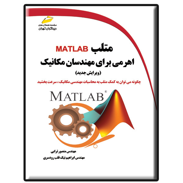 کتاب متلب MATLAB اهرمی برای مهندسان مکانیک ویرایش جدید اثر منصور ترابی و ابراهیم نیک قلب رودسری نشر دیباگران تهران