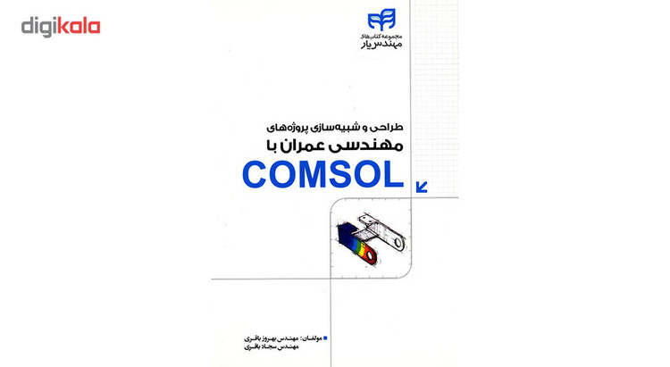 کتاب طراحی و شبیه سازی پروژه های مهندسی عمران با COMSOL اثر بهروز باقری